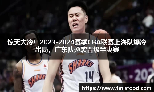 惊天大冷！2023-2024赛季CBA联赛上海队爆冷出局，广东队逆袭晋级半决赛